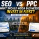SEO vs PPC What Should Noida Businesses Invest In First
