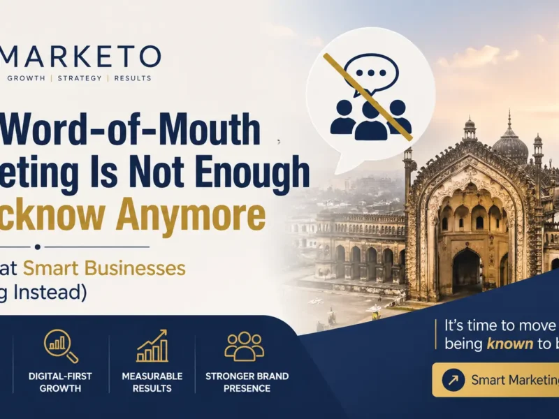 Why Word-of-Mouth Marketing Is Not Enough in Lucknow Anymore (And What Smart Businesses Are Doing Instead)