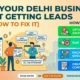 Why Your Delhi Business Is Not Getting Leads (And How to Fix It)